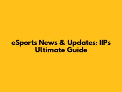 eSports News & Updates: IIP's Ultimate Guide