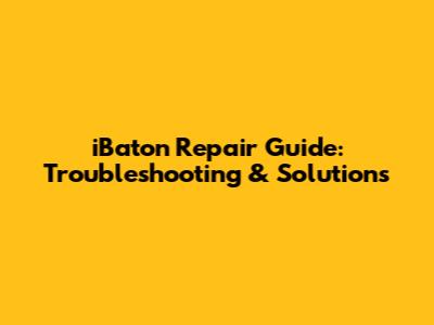 iBaton Repair Guide: Troubleshooting & Solutions