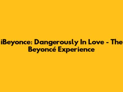 iBeyonce: Dangerously In Love - The Beyoncé Experience