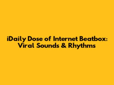 iDaily Dose of Internet Beatbox: Viral Sounds & Rhythms