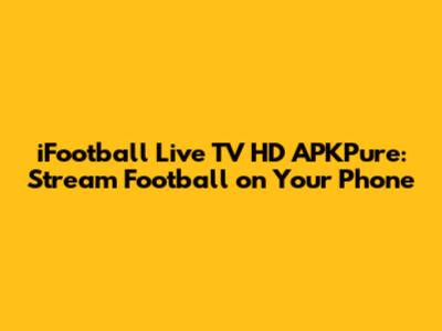 iFootball Live TV HD APKPure: Stream Football on Your Phone