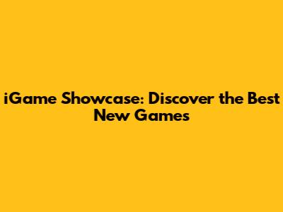 iGame Showcase: Discover the Best New Games