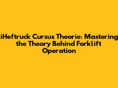 iHeftruck Cursus Theorie: Mastering the Theory Behind Forklift Operation