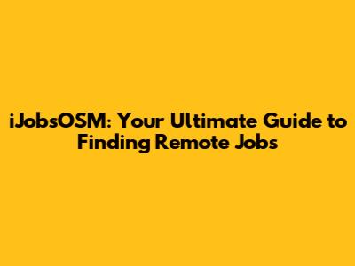 iJobsOSM: Your Ultimate Guide to Finding Remote Jobs