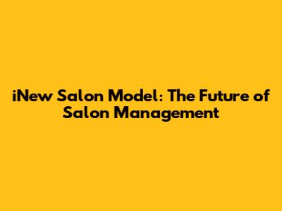 iNew Salon Model: The Future of Salon Management