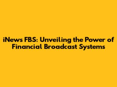 iNews FBS: Unveiling the Power of Financial Broadcast Systems