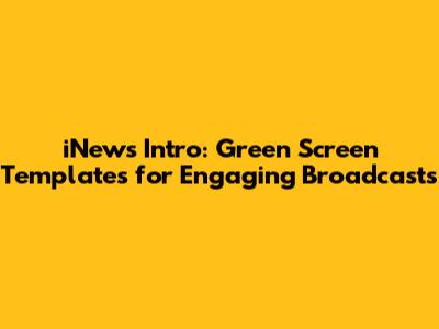 iNews Intro: Green Screen Templates for Engaging Broadcasts