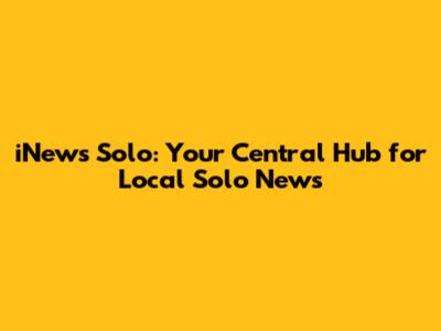 iNews Solo: Your Central Hub for Local Solo News