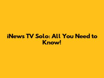 iNews TV Solo: All You Need to Know!
