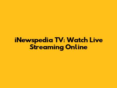 iNewspedia TV: Watch Live Streaming Online