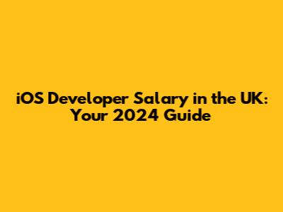 iOS Developer Salary in the UK: Your 2024 Guide