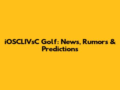iOSCLIVsC Golf: News, Rumors & Predictions