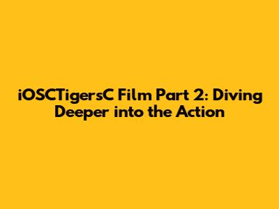 iOSCTigersC Film Part 2: Diving Deeper into the Action