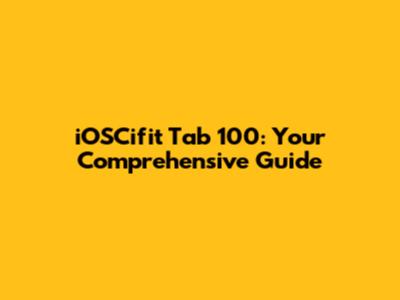 iOSCifit Tab 100: Your Comprehensive Guide
