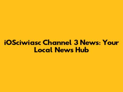 iOSciwiasc Channel 3 News: Your Local News Hub