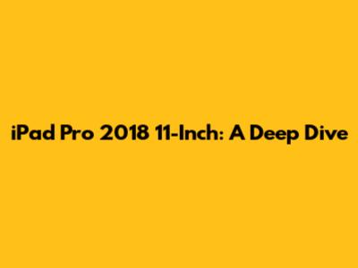 iPad Pro 2018 11-Inch: A Deep Dive