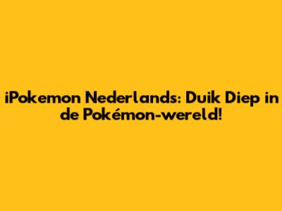 iPokemon Nederlands: Duik Diep in de Pokémon-wereld!
