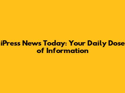 iPress News Today: Your Daily Dose of Information