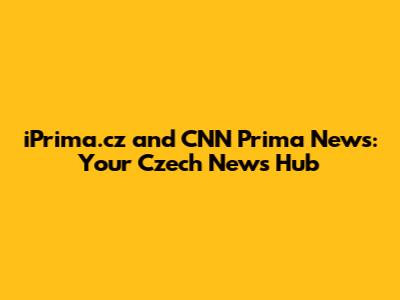 iPrima.cz and CNN Prima News: Your Czech News Hub