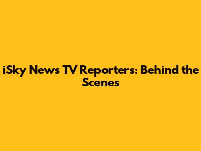 iSky News TV Reporters: Behind the Scenes