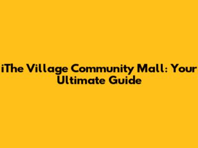iThe Village Community Mall: Your Ultimate Guide