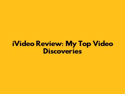 iVideo Review: My Top Video Discoveries