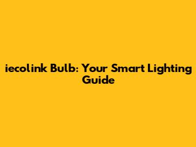 iecolink Bulb: Your Smart Lighting Guide