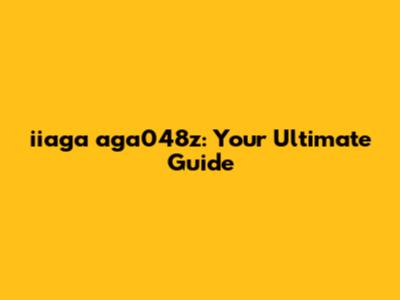 iiaga aga048z: Your Ultimate Guide