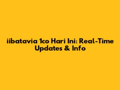 iibatavia 1co Hari Ini: Real-Time Updates & Info