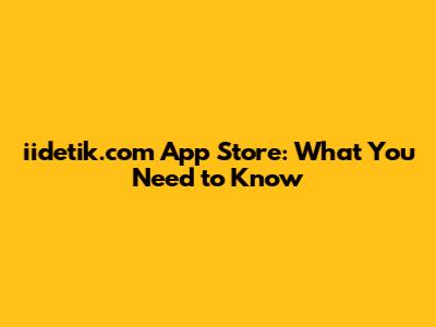 iidetik.com App Store: What You Need to Know