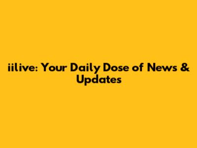 iilive: Your Daily Dose of News & Updates
