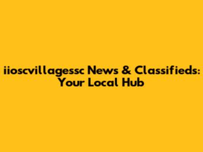 iioscvillagessc News & Classifieds: Your Local Hub