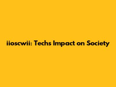 iioscwii: Tech's Impact on Society