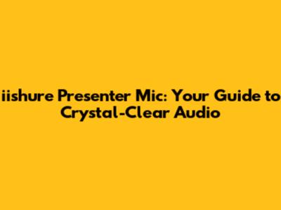 iishure Presenter Mic: Your Guide to Crystal-Clear Audio