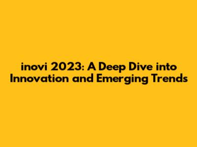 inovi 2023: A Deep Dive into Innovation and Emerging Trends