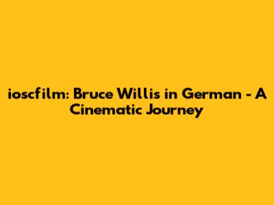 ioscfilm: Bruce Willis in German - A Cinematic Journey