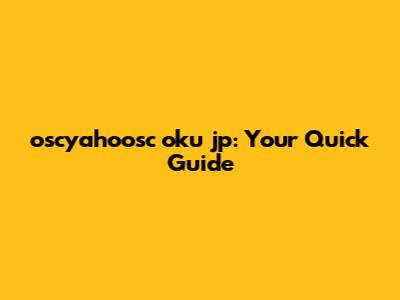 oscyahoosc oku jp: Your Quick Guide