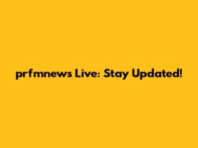 prfmnews Live: Stay Updated!