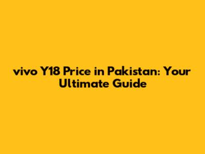 vivo Y18 Price in Pakistan: Your Ultimate Guide
