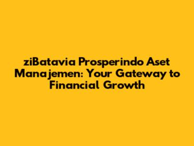 ziBatavia Prosperindo Aset Manajemen: Your Gateway to Financial Growth